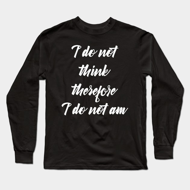 i do not think therefore i do not am Long Sleeve T-Shirt by teestaan